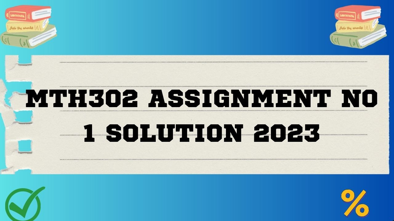 Mth302 Assignment 1 Solution 2023